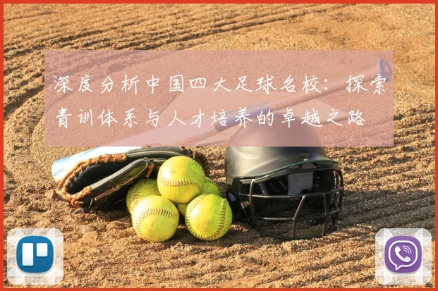 深度分析中国四大足球名校:探索青训体系与人才培养的卓越之路