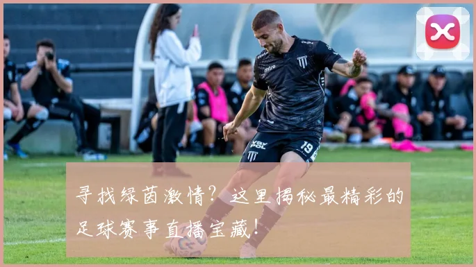 寻找绿茵激情?这里揭秘最精彩的足球赛事直播宝藏!